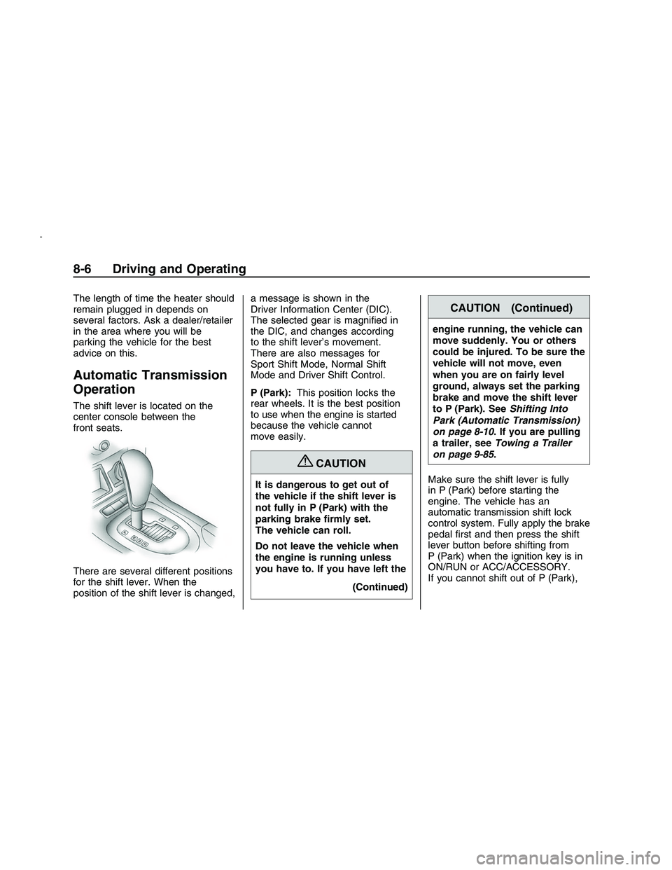 PONTIAC G8 2008  Owners Manual The length of time the heater should
remain plugged in depends on
several factors. Ask a dealer/retailer
in the area where you will be
parking the vehicle for the best
advice on this.
Automatic Transm