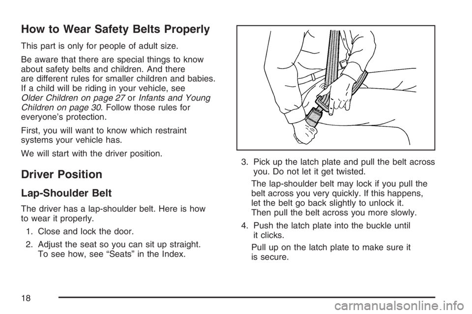 PONTIAC SOLSTICE 2007  Owners Manual How to Wear Safety Belts Properly
This part is only for people of adult size.
Be aware that there are special things to know
about safety belts and children. And there
are different rules for smaller 