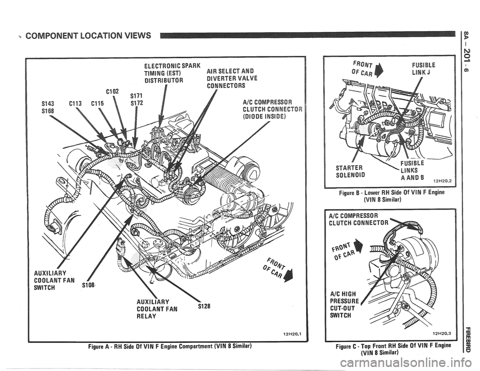 PONTIAC FIERO 1988  Service Repair Manual 
3 COMPONENT LOCATIQN VIEWS ca D 
l 
ELECTRONIC SPARK 
TIMING (EST)  AIR 
SELECT  AND 
DISTRIBUTOR DlVERTER VALVE 
A/C COMPRESSOR 
CLUTCH 
CONNECTOR 
AUXlLlARY 
COOLANT  FAN 
RE LAY 
Figure 
A - RM Si