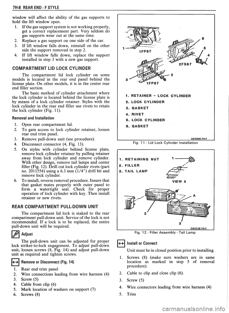 PONTIAC FIERO 1988  Service Owners Manual 
7H-8 REAR END - F STYLE 
window will  affect  the ability  of the  gas  supports  to 
hold  the lift  window  open. 
1. If the  gas  support  system is not  working properly, 
get  a  correct  replac