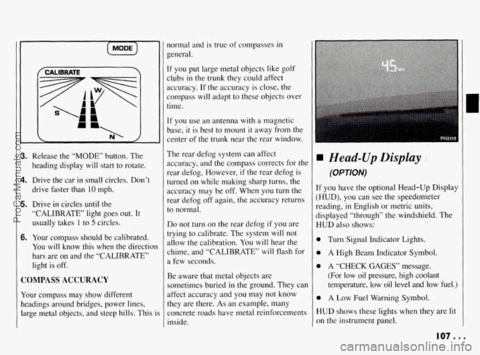 PONTIAC BONNEVILLE 1994  Owners Manual [MODE) 
3. Release  the  “MODE”  button. The 
heading  display 
will start  to rotate. 
4. Drive  the  car in small  circles.  Don’t 
drive  faster  than  10  mph. 
5. Drive in circles  until  t