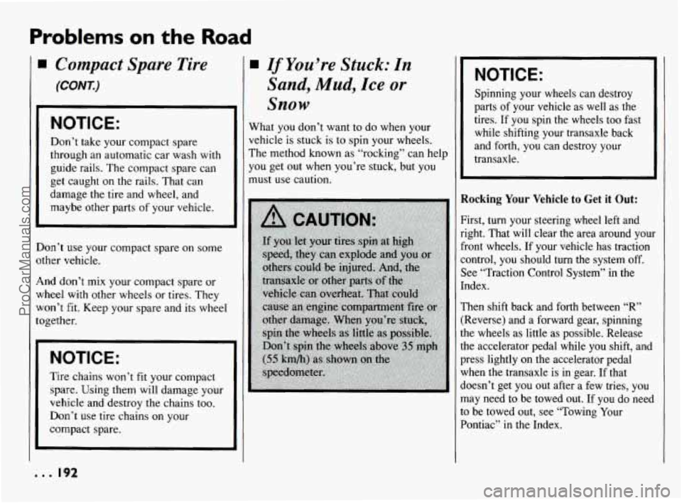 PONTIAC BONNEVILLE 1994  Owners Manual Problems on the Road 
[ 
Compact  Spare  Tire 
(CONK) 
NOTICE: 
Don’t  take your compact spare 
through  an  automatic car wash 
with 
guide rails.  The compact spare  can 
get  caught  on  the  rai