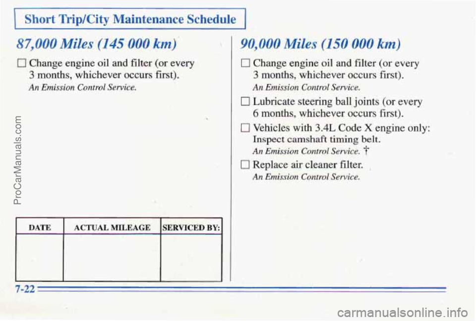 PONTIAC PONTIAC 1996 Owners Manual 0 Change engine oil and filter (or every 
3 months, whichever  occurs  first). 
Emission Control Sewice. ?/ 43;- c,. : ..&.&,-. 
DATE  ACTUAL MILEAGE SERVICED BY: 
Short Trip/City Maintenance  Schedul