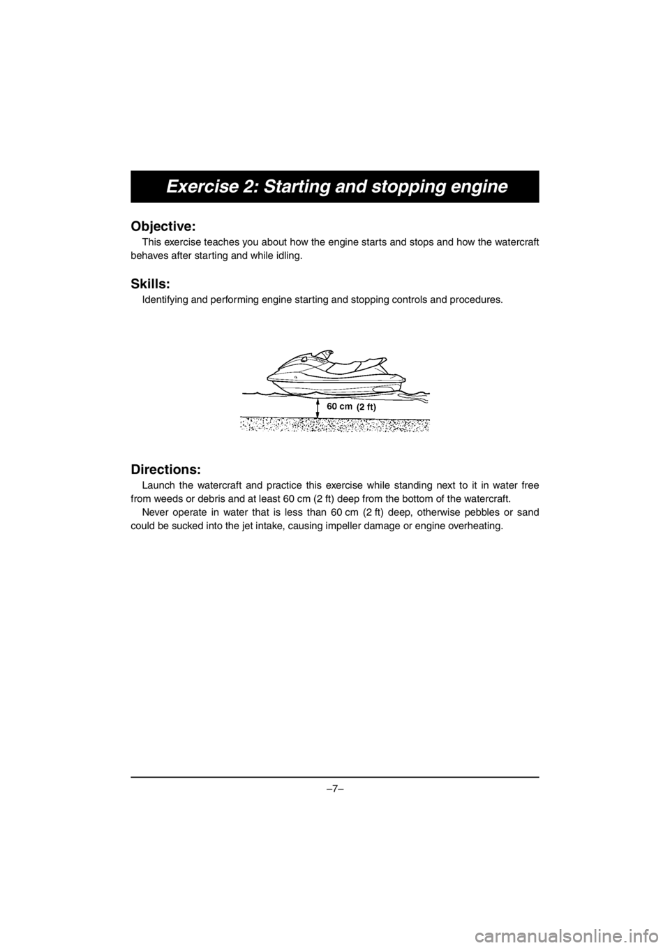 YAMAHA EX SPORT 2017  Owners Manual –7–
Exercise 2: Starting and stopping engine
Objective:
This exercise teaches you about how the engine starts and stops and how the watercraft
behaves after starting and while idling.
Skills:
Iden