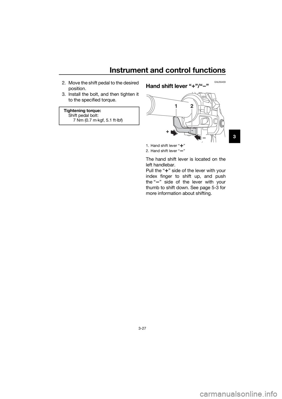 YAMAHA FJR1300AS 2016 Service Manual Instrument and control functions
3-27
3
2. Move the shift pedal to the desired
position.
3. Install the bolt, and then tighten it to the specified torque.
EAU55403
Han d shift lever “ ”/“ ”
Th