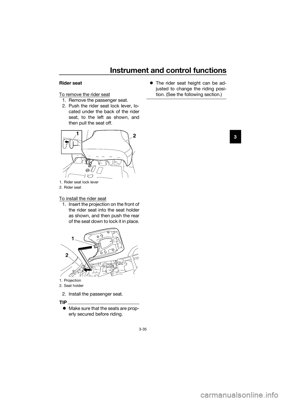 YAMAHA FJR1300AS 2016 Service Manual Instrument and control functions
3-35
3
Ri
der seat
To remove the rider seat
1. Remove the passenger seat.
2. Push the rider seat lock lever, lo- cated under the back of the rider
seat, to the left as