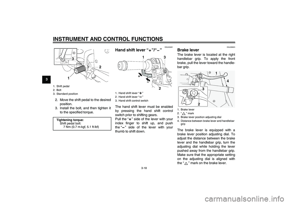 YAMAHA FJR1300AS 2010  Owners Manual INSTRUMENT AND CONTROL FUNCTIONS
3-18
3
2. Move the shift pedal to the desired
position.
3. Install the bolt, and then tighten it
to the specified torque.
EAU40481
Hand shift lever“”/“” The ha