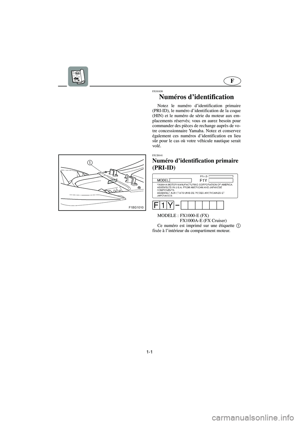 YAMAHA FX CRUISER 2006  Manuale de Empleo (in Spanish) 1-1
F
FJU01830 
Numéros d’identification  
Notez le numéro d’identification primaire
(PRI-ID), le numéro d’identification de la coque
(HIN) et le numéro de série du moteur aux em-
placement
