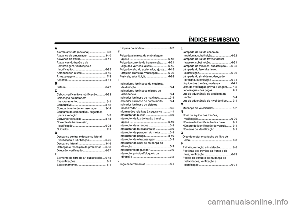 YAMAHA FZ6 S 2005  Manual de utilização (in Portuguese) ÍNDICE REMISSIVO
AAlarme antifurto (opcional) ..................... 3-8
Alavanca da embraiagem ..................... 3-10
Alavanca do travão ............................... 3-11
Alavancas do travão