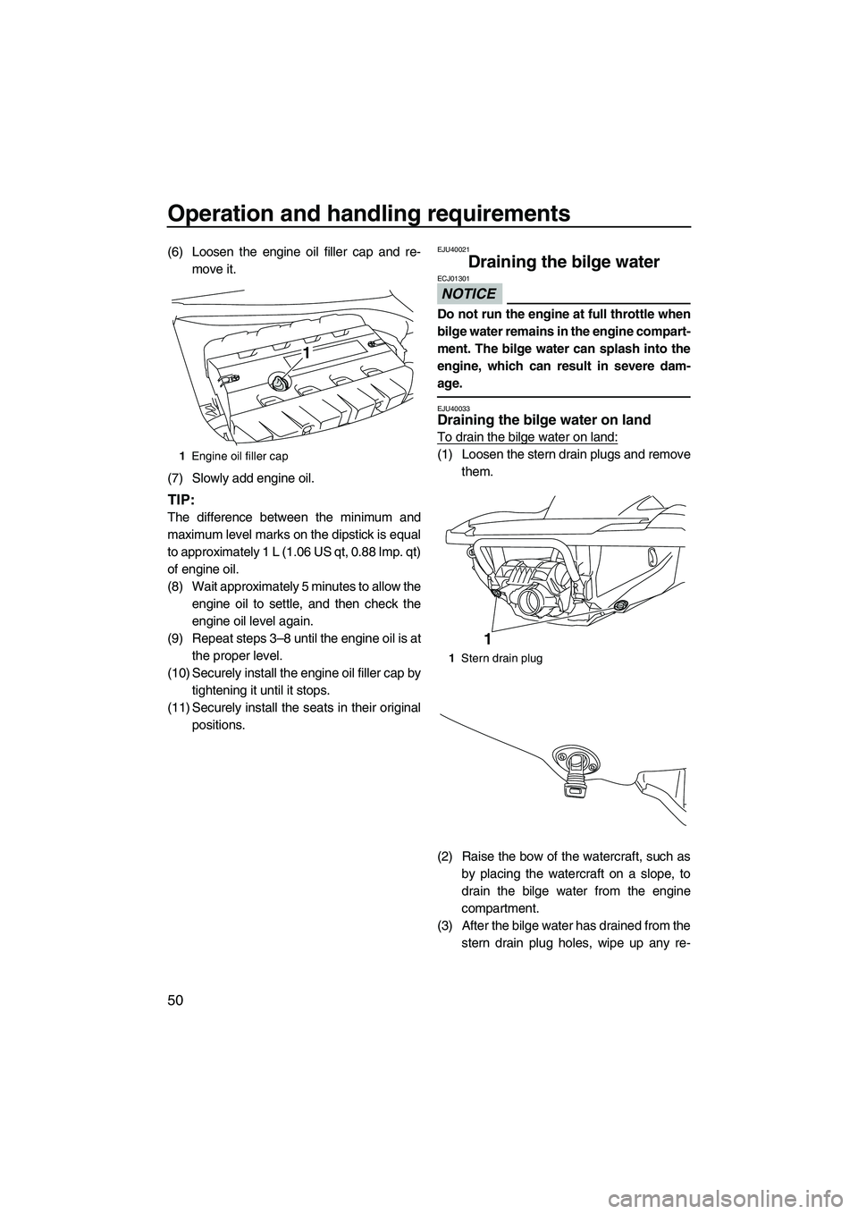 YAMAHA FZR 2013  Owners Manual Operation and handling requirements
50
(6) Loosen the engine oil filler cap and re-move it.
(7) Slowly add engine oil.
TIP:
The difference between the minimum and
maximum level marks on the dipstick i