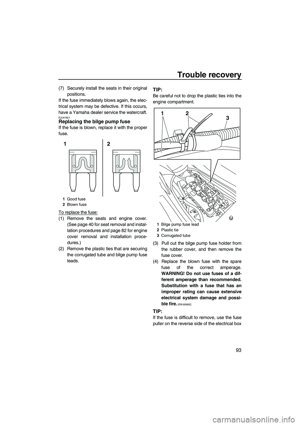 YAMAHA FZR 2013  Owners Manual Trouble recovery
93
(7) Securely install the seats in their originalpositions.
If the fuse immediately blows again, the elec-
trical system may be defective. If this occurs,
have a Yamaha dealer servi
