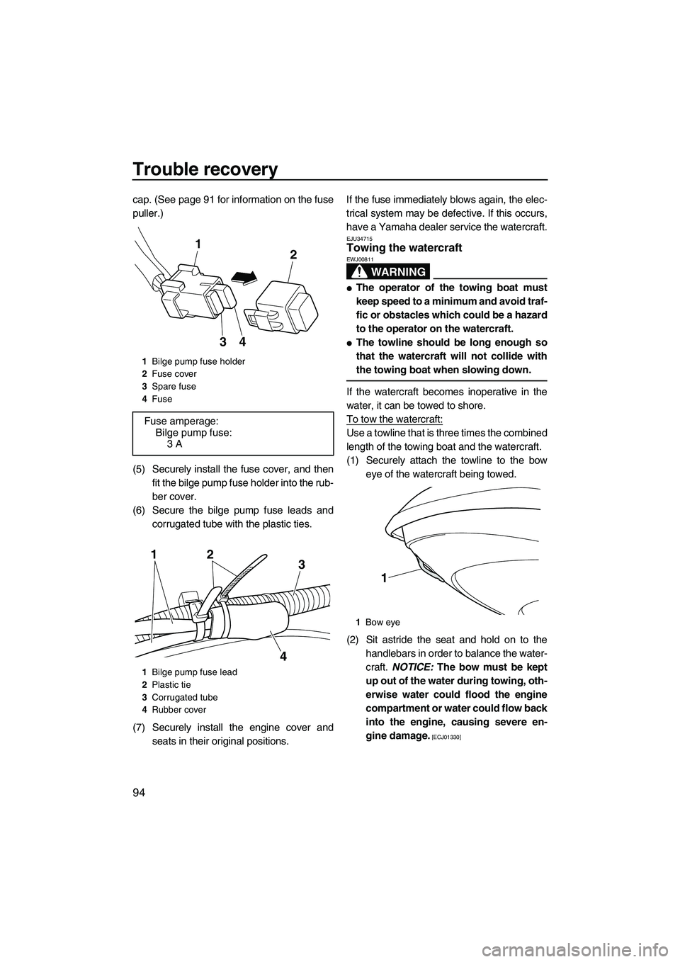 YAMAHA FZR 2013  Owners Manual Trouble recovery
94
cap. (See page 91 for information on the fuse
puller.)
(5) Securely install the fuse cover, and thenfit the bilge pump fuse holder into the rub-
ber cover.
(6) Secure the bilge pum