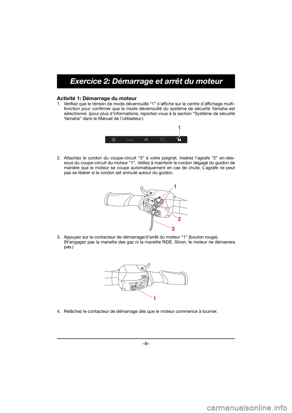 YAMAHA GP1800R SVHO 2021  Manuale de Empleo (in Spanish) –8–
Exercice 2: Démarrage et arrêt du moteur
Activité 1: Démarrage du moteur 
1. Vérifiez que le témoin de mode déverrouillé “1” s’affiche sur le centre d’affichage multi-fonction 