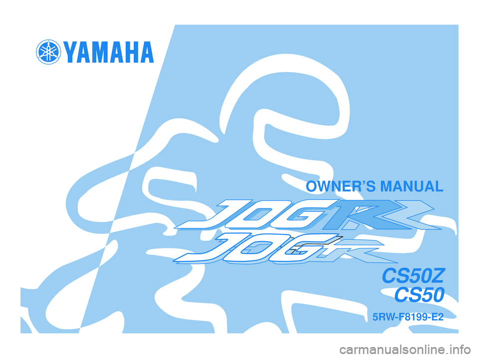 YAMAHA JOG50R 2005  Owners Manual 5RW-F8\b99-E2
CS50ZCS50
\fWNER’S MANUAL
5RW-F8199-E3.qxd  23/12/2004 09:33  Página 1 