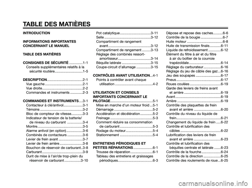 YAMAHA MAJESTY 125 2007  Notices Demploi (in French) INTRODUCTION
INFORMATIONS IMPORTANTES
CONCERNANT LE MANUEL
TABLE DES MATIÈRES
CONSIGNES DE SÉCURITÉ..............1-1
Conseils supplémentaires relatifs à la
sécurité routière...................