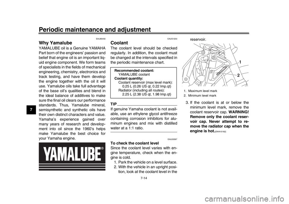 YAMAHA MT-10 2020  Owners Manual Periodic maintenance and adjustment
7-14
1
2
3
4
5
67
8
9
10
11
12
EAU85450
Why YamalubeYAMALUBE oil is a Genuine YAMAHA
Part born of the engineers’ passion and
belief that engine oil is an importan