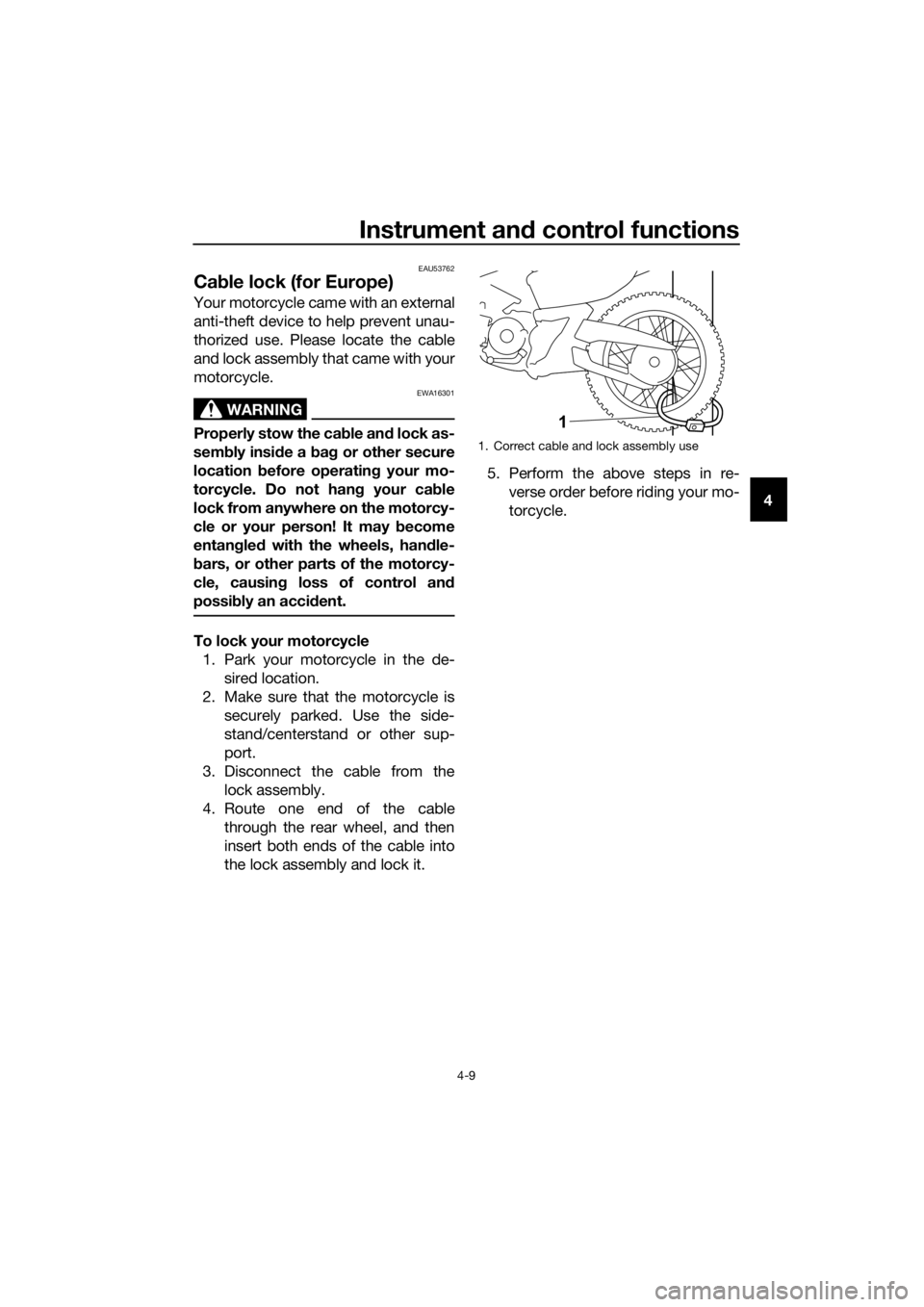 YAMAHA PW50 2021 Owners Guide Instrument and control functions
4-9
4
EAU53762
Ca ble lock (for Europe)
Your motorcycle came with an external
anti-theft device to help prevent unau-
thorized use. Please locate the cable
and lock as