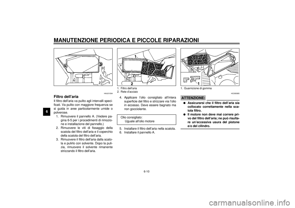 YAMAHA SR125 2000  Manuale duso (in Italian) MANUTENZIONE PERIODICA E PICCOLE RIPARAZIONI
6-10
6
HAU01094
Filtro dell’ariaIl filtro dell’aria va pulito agli intervalli speci-
ficati. Va pulito con maggiore frequenza se
si guida in aree parti