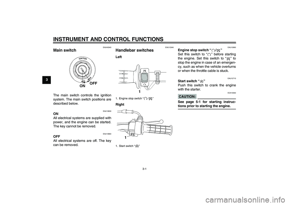 YAMAHA TTR50 2007  Owners Manual INSTRUMENT AND CONTROL FUNCTIONS
3-1
3
EAU40340
Main switch The main switch controls the ignition
system. The main switch positions are
described below.
EAU10630
ON
All electrical systems are supplied
