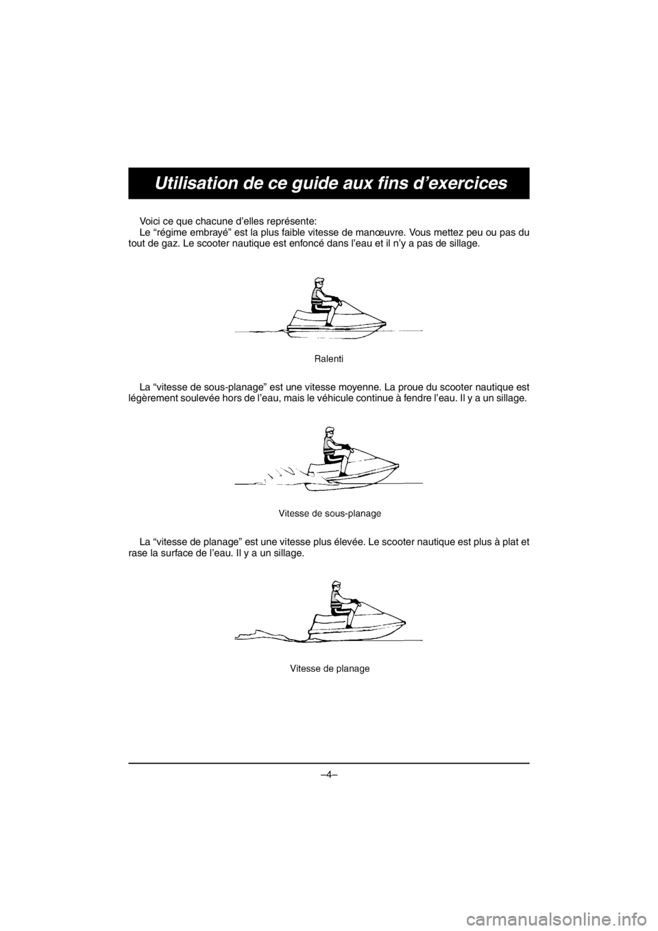 YAMAHA V1 SPORT 2016  Manual de utilização (in Portuguese) –4–
Utilisation de ce guide aux fins d’exercices
Voici ce que chacune d’elles représente: 
Le “régime embrayé” est la plus faible vitesse de manœuvre. Vous mettez peu ou pas du
tout de