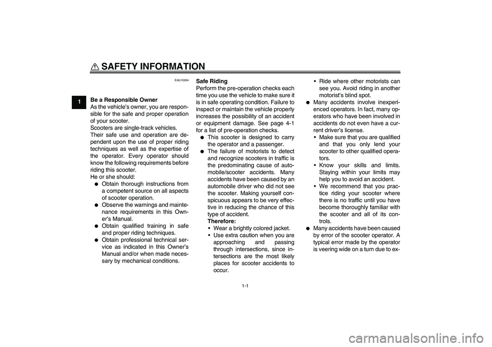 YAMAHA VITY 125 2010  Owners Manual 1-1
1
SAFETY INFORMATION 
EAU10264
Be a Responsible Owner
As the vehicle’s owner, you are respon-
sible for the safe and proper operation
of your scooter.
Scooters are single-track vehicles.
Their s