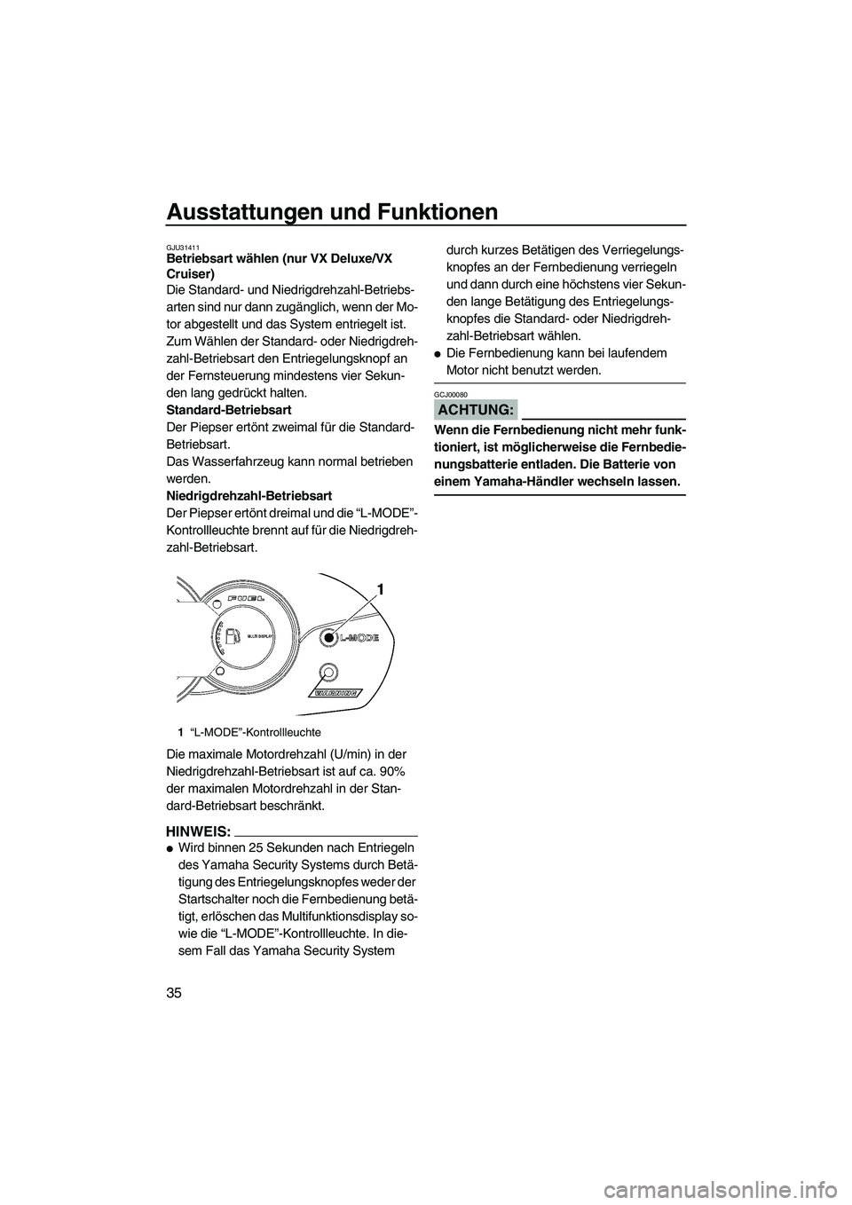 YAMAHA VX 2007  Betriebsanleitungen (in German) Ausstattungen und Funktionen
35
GJU31411Betriebsart wählen (nur VX Deluxe/VX 
Cruiser) 
Die Standard- und Niedrigdrehzahl-Betriebs-
arten sind nur dann zugänglich, wenn der Mo-
tor abgestellt und da