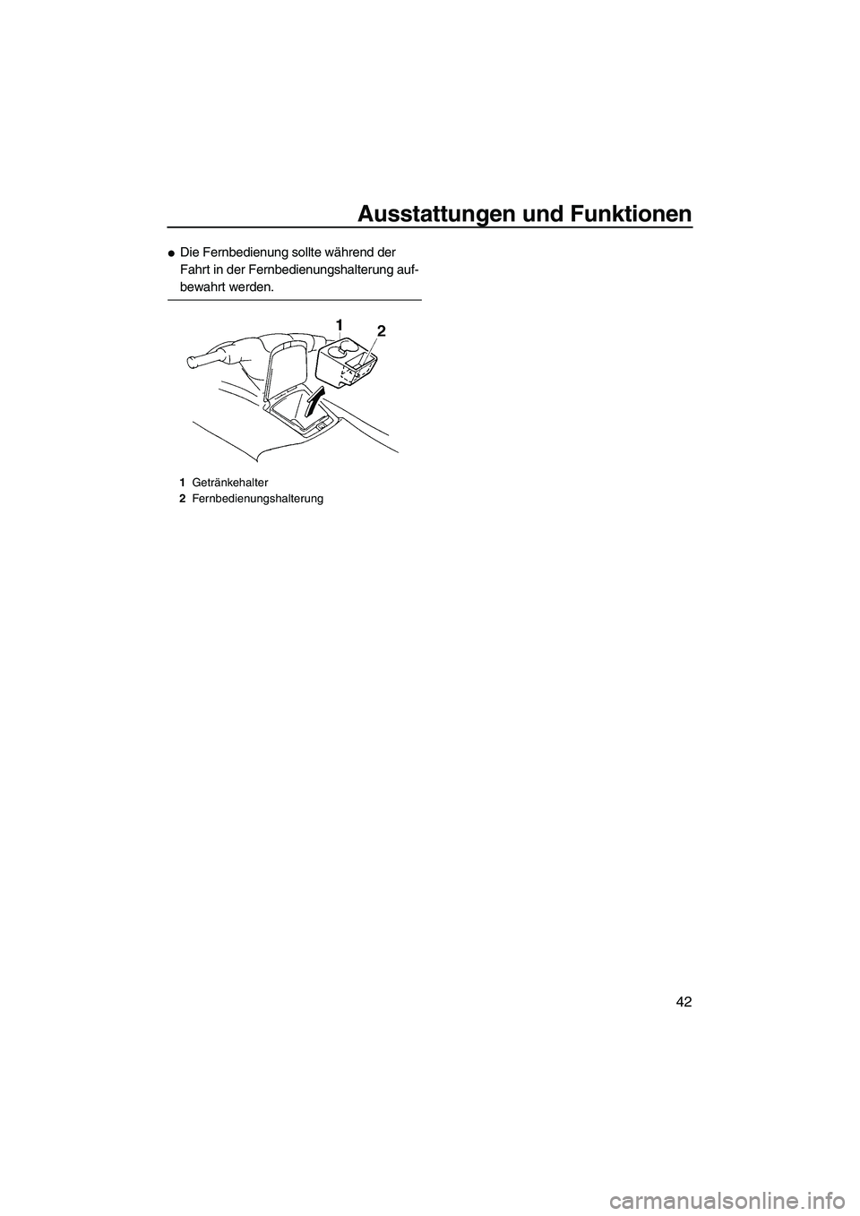 YAMAHA VX 2007  Betriebsanleitungen (in German) Ausstattungen und Funktionen
42
Die Fernbedienung sollte während der 
Fahrt in der Fernbedienungshalterung auf-
bewahrt werden.
1Getränkehalter
2Fernbedienungshalterung
UF1K72G0.book  Page 42  Thur