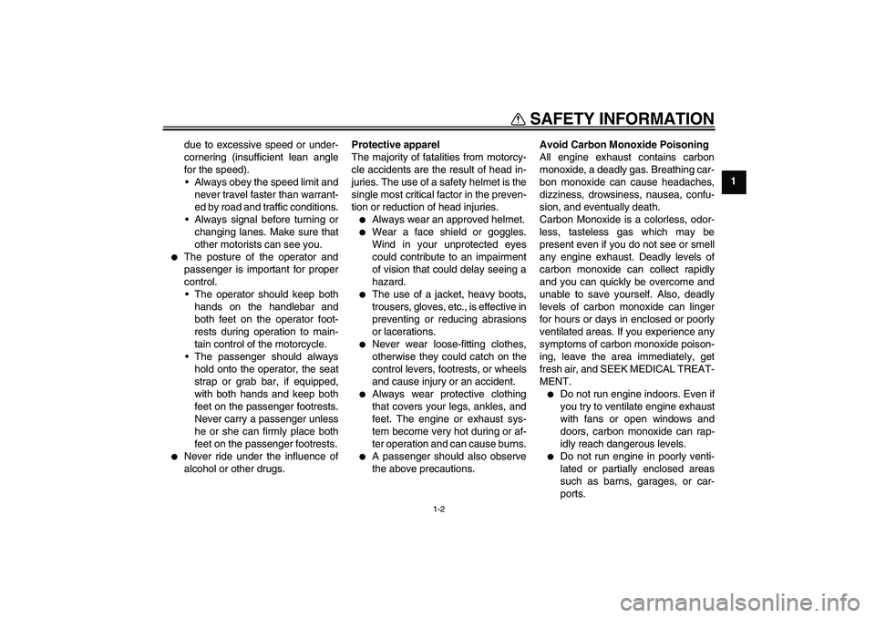 YAMAHA WR 250R 2010  Owners Manual SAFETY INFORMATION
1-2
1 due to excessive speed or under-
cornering (insufficient lean angle
for the speed).
Always obey the speed limit and
never travel faster than warrant-
ed by road and traffic c