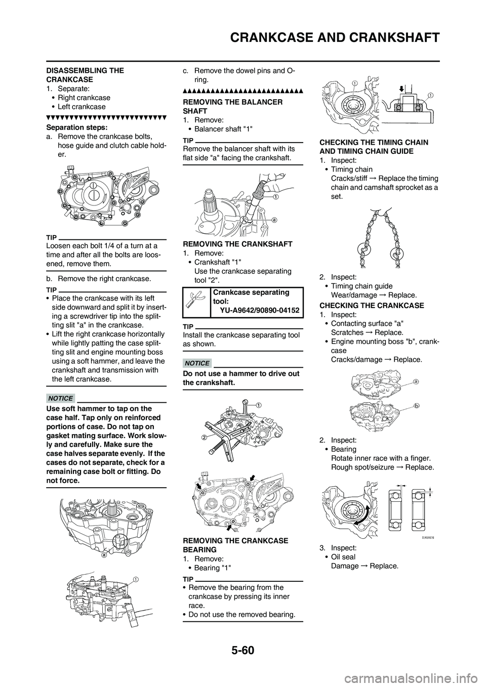 YAMAHA WR 450F 2011 Repair Manual 5-60
CRANKCASE AND CRANKSHAFT
DISASSEMBLING THE 
CRANKCASE
1. Separate:
• Right crankcase
• Left crankcase
Separation steps:
a. Remove the crankcase bolts, 
hose guide and clutch cable hold-
er.
L