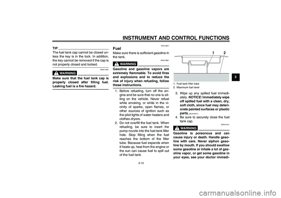 YAMAHA XJR 1300 2010  Owners Manual INSTRUMENT AND CONTROL FUNCTIONS
3-13
3
TIPThe fuel tank cap cannot be closed un-
less the key is in the lock. In addition,
the key cannot be removed if the cap is
not properly closed and locked.
WARN