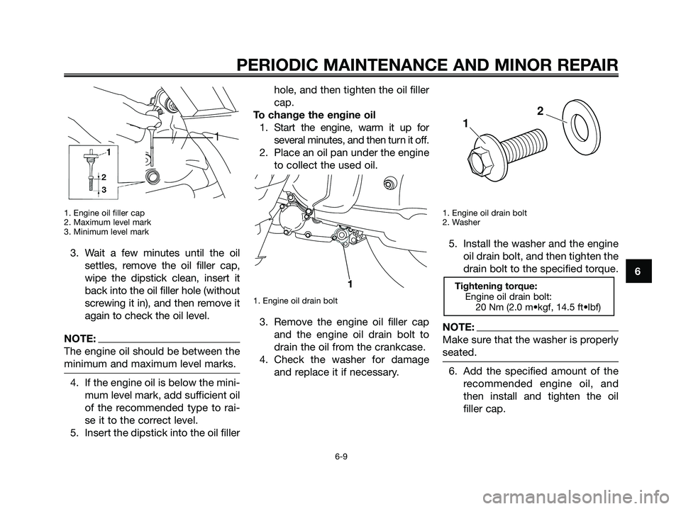YAMAHA XMAX 125 2007  Owners Manual 1. Engine oil filler cap
2. Maximum level mark
3. Minimum level mark
3. Wait a few minutes until the oil
settles, remove the oil filler cap,
wipe the dipstick clean, insert it
back into the oil filler