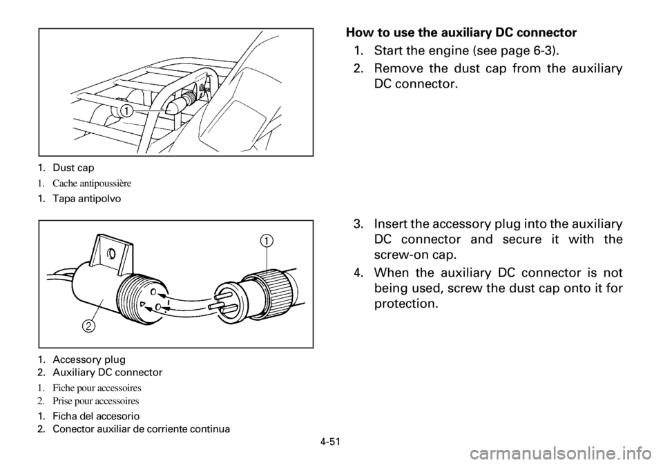 YAMAHA YFM600FWA 2001  Notices Demploi (in French) 4-51
How to use the auxiliary DC connector
1. Start the engine (see page 6-3).
2. Remove the dust cap from the auxiliary
DC connector.
3. Insert the accessory plug into the auxiliary
DC connector and 