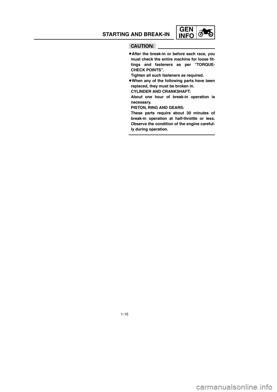 YAMAHA YZ125LC 2002  Owners Manual 1-15
GEN
INFO
STARTING AND BREAK-IN
cC
9
After the break-in or before each race, you
must check the entire machine for loose fit-
tings and fasteners as per “TORQUE-
CHECK POINTS”.
Tighten all suc