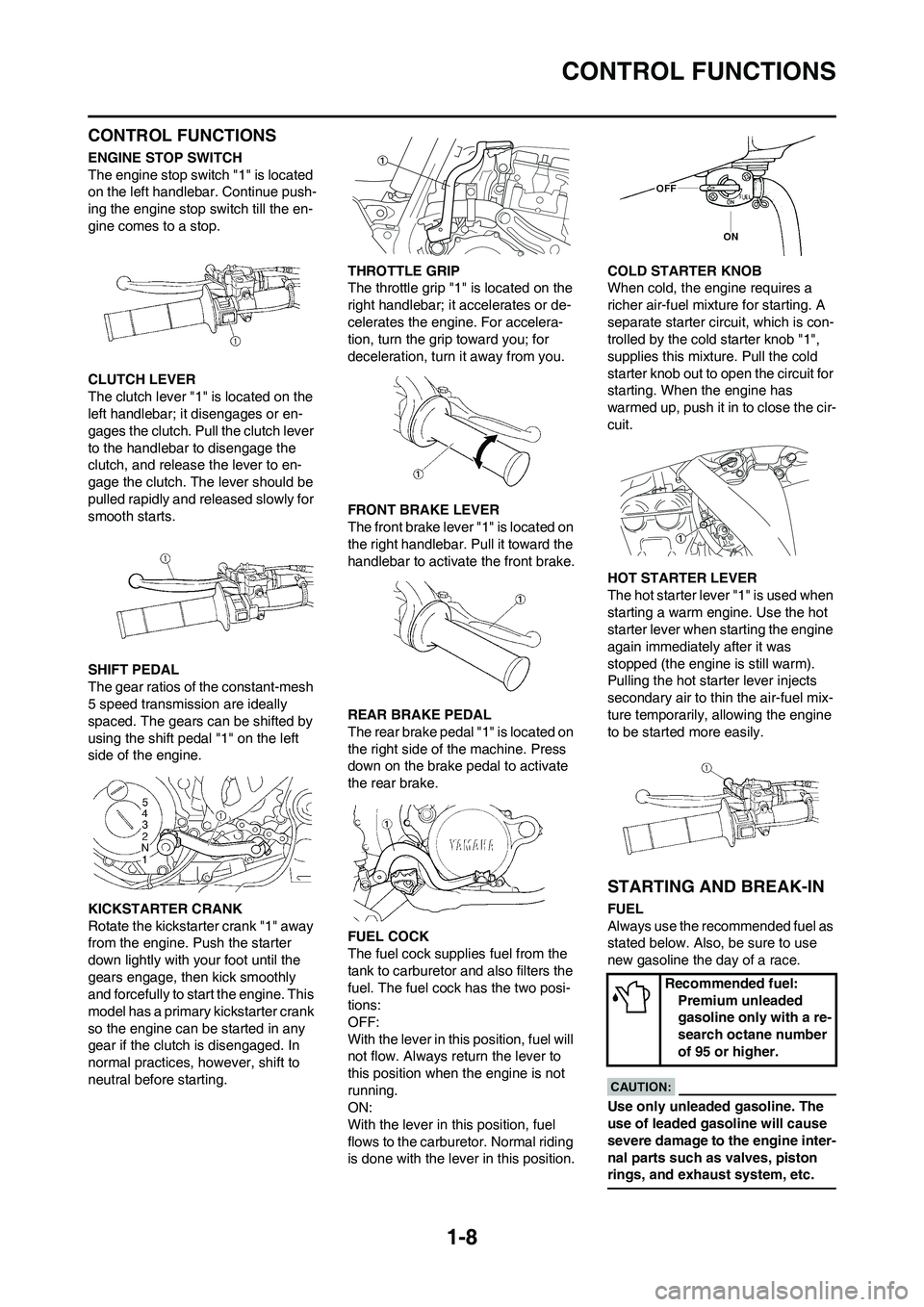 YAMAHA YZ450F 2008  Owners Manual 1-8
CONTROL FUNCTIONS
CONTROL FUNCTIONS
ENGINE STOP SWITCH
The engine stop switch "1" is located 
on the left handlebar. Continue push-
ing the engine stop switch till the en-
gine comes to a stop.
CL