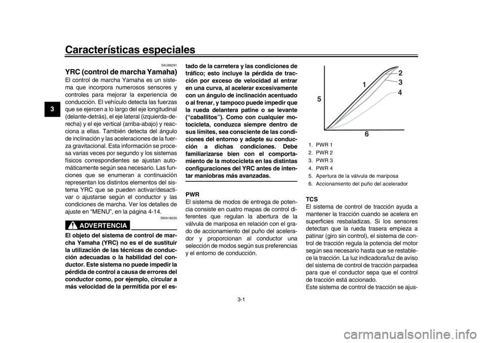 YAMAHA YZF-R1 2016  Manuale de Empleo (in Spanish) 3-1
1
23
4
5
6
7
8
9
10
11
12
Características especiales
SAU66291
YRC (control de marcha Yamaha)El control de marcha Yamaha es un siste-
ma que incorpora num erosos sensores y
controles para mejorar 