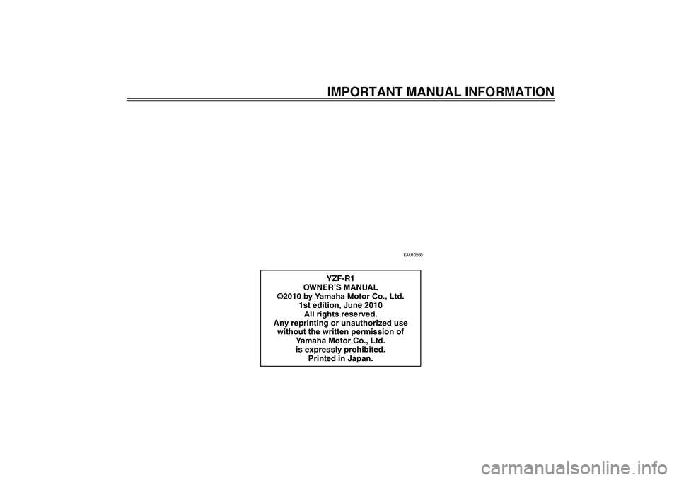 YAMAHA YZF-R1 2011  Owners Manual IMPORTANT MANUAL INFORMATION
EAU10200
YZF-R1
OWN ER’S MANUAL
©2010 by Yamaha Motor Co., Ltd.
1st edition, June 2010
All rights reserved.
Any reprinting or unauthorized use 
without the written perm