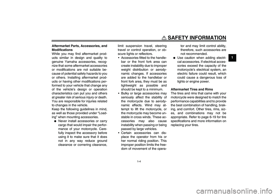 YAMAHA YZF-R6 2010  Owners Manual SAFETY INFORMATION
1-4
1 Aftermarket Parts, Accessories, and
Modifications
While you may find aftermarket prod-
ucts similar in design and quality to
genuine Yamaha accessories, recog-
nize that some 