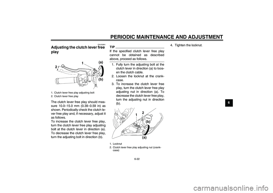 YAMAHA YZF-R6 2010 Manual PDF PERIODIC MAINTENANCE AND ADJUSTMENT
6-22
6
EAU33891
Adjusting the clutch lever free 
play The clutch lever free play should mea-
sure 10.0–15.0 mm (0.39–0.59 in) as
shown. Periodically check the c