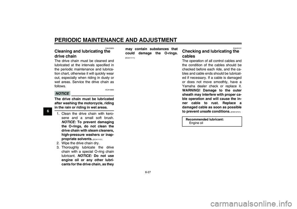 YAMAHA YZF-R6 2010 Manual PDF PERIODIC MAINTENANCE AND ADJUSTMENT
6-27
6
EAU23025
Cleaning and lubricating the 
drive chain The drive chain must be cleaned and
lubricated at the intervals specified in
the periodic maintenance and 