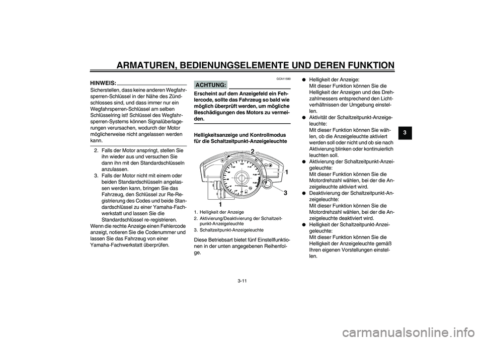 YAMAHA YZF-R6 2007  Betriebsanleitungen (in German) ARMATUREN, BEDIENUNGSELEMENTE UND DEREN FUNKTION
3-11
3
HINWEIS:Sicherstellen, dass keine anderen Wegfahr-
sperren-Schlüssel in der Nähe des Zünd-
schlosses sind, und dass immer nur ein 
Wegfahrspe