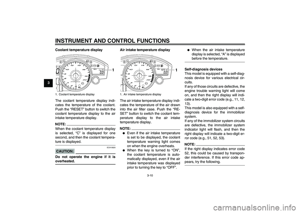 YAMAHA YZF-R6 2006  Owners Manual INSTRUMENT AND CONTROL FUNCTIONS
3-10
3Coolant temperature display
The coolant temperature display indi-
cates the temperature of the coolant.
Push the “RESET” button to switch the
coolant tempera