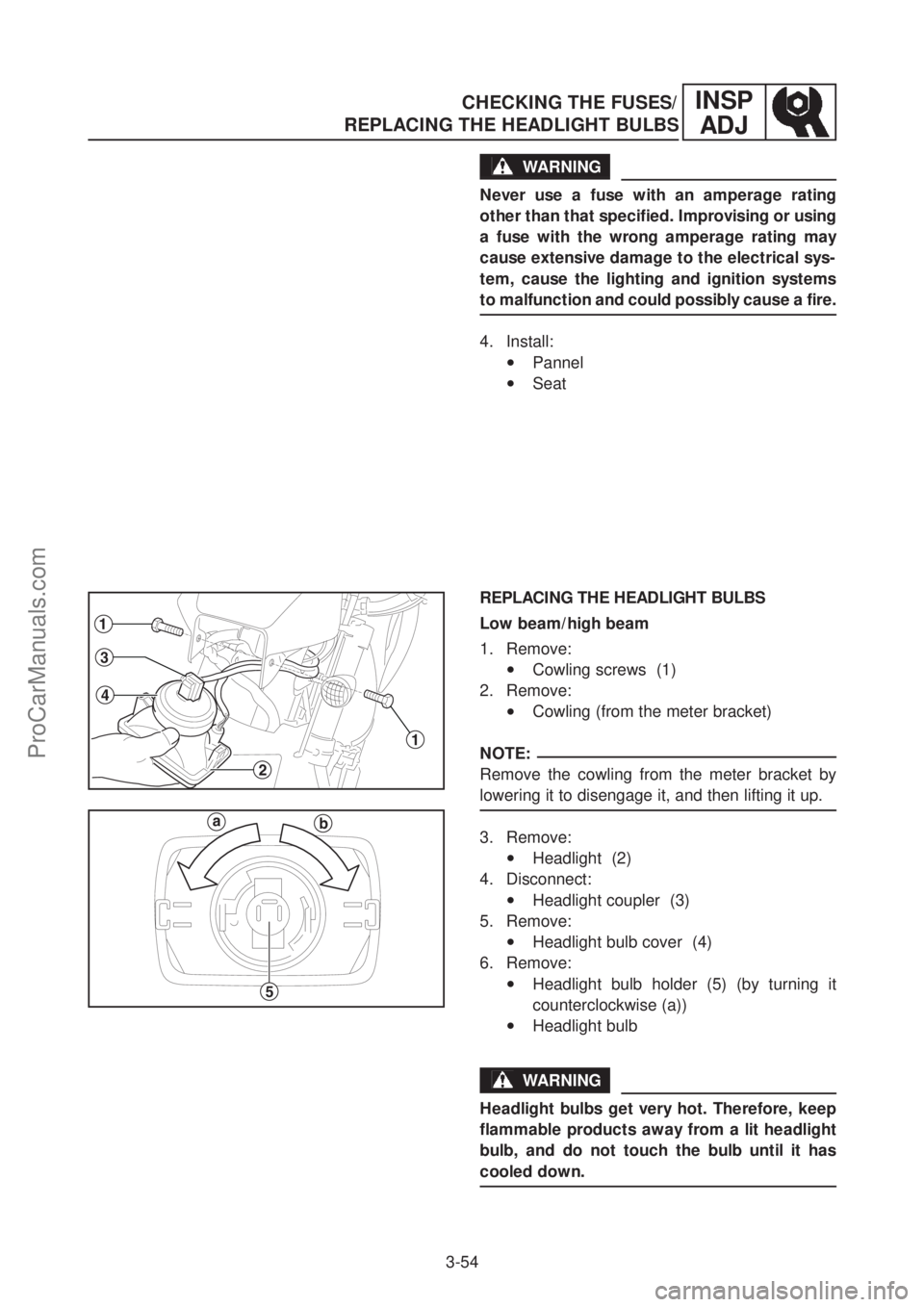 YAMAHA TT600RE 2004  Service Manual CHECKING THE FUSES/
REPLACING THE HEADLIGHT BULBS
3-54
INSP
ADJ
WARNING
Never use a fuse with an amperage rating
other than that specified. Improvising or using
a fuse with the wrong amperage rating m