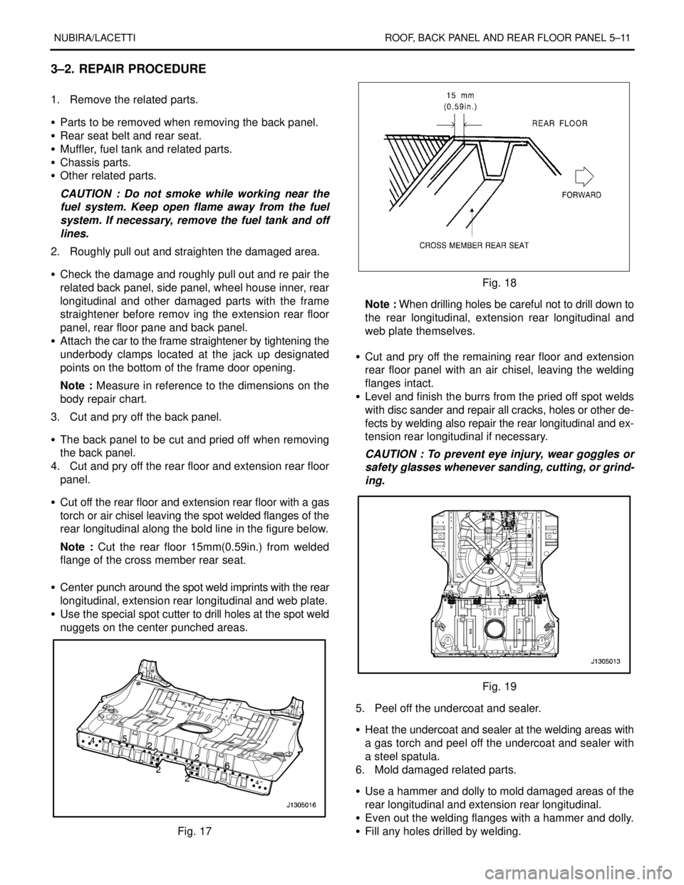 DAEWOO LACETTI 2004  Service Repair Manual NUBIRA/LACETTI ROOF, BACK PANEL AND REAR FLOOR PANEL 5–11
3–2. REPAIR PROCEDURE
1.  Remove the related parts.
S  Parts to be removed when removing the back panel.
S  Rear seat belt and rear seat.
