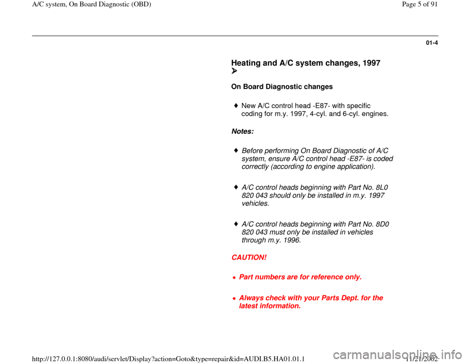AUDI A4 1999 B5 / 1.G AC System On Board Diagnostic Workshop Manual 01-4
      
Heating and A/C system changes, 1997 
 
     
On Board Diagnostic changes  
     
New A/C control head -E87- with specific 
coding for m.y. 1997, 4-cyl. and 6-cyl. engines. 
     
Notes:  