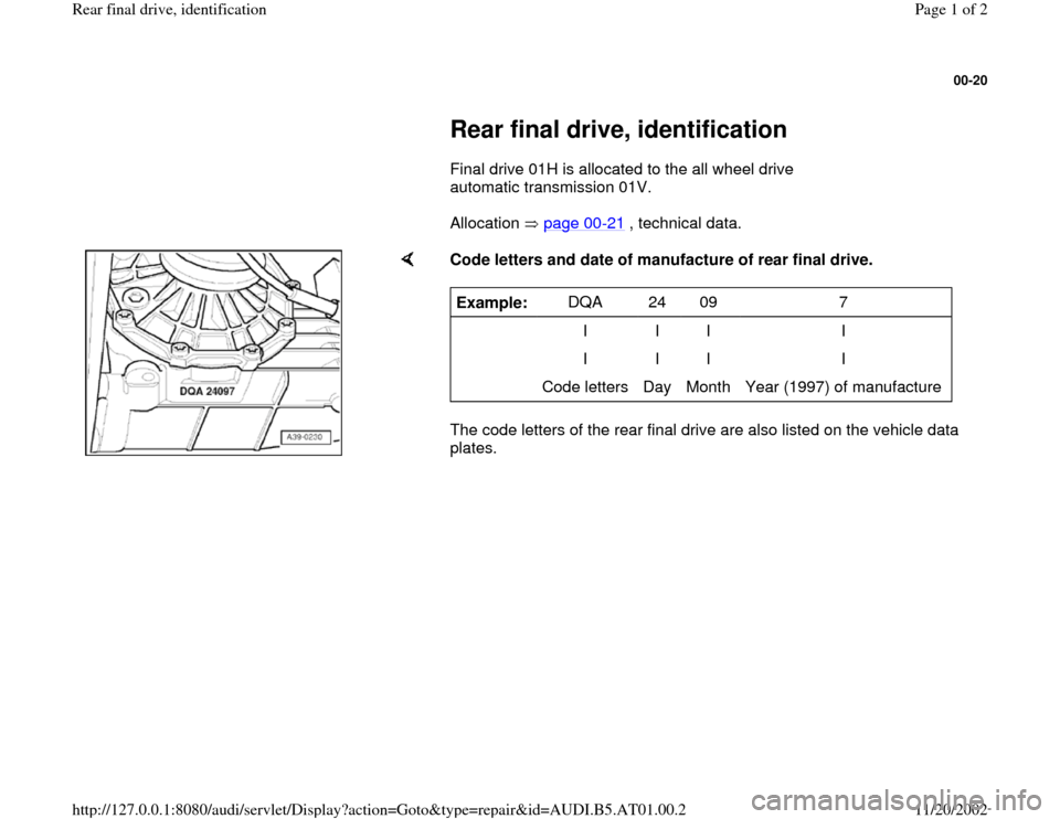 AUDI A8 1996 D2 / 1.G 01V Transmission Rear Final Drive ID Workshop Manual 00-20
 
     
Rear final drive, identification 
      Final drive 01H is allocated to the all wheel drive 
automatic transmission 01V.   
      Allocation   page 00
-21
 , technical data.  
    
Code 