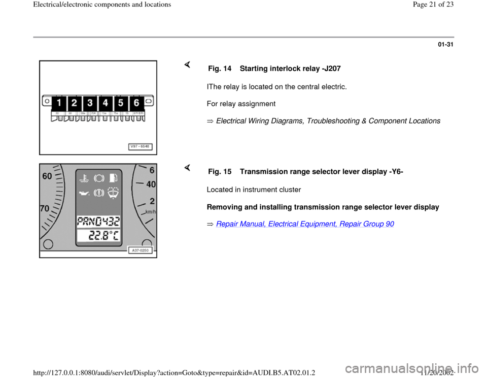AUDI A8 1998 D2 / 1.G 01V Transmission Electrical And Electronic Components Workshop Manual 01-31
 
    
IThe relay is located on the central electric.  
For relay assignment  
 Electrical Wiring Diagrams, Troubleshooting & Component Locations    Fig. 14  Starting interlock relay -J207
    
