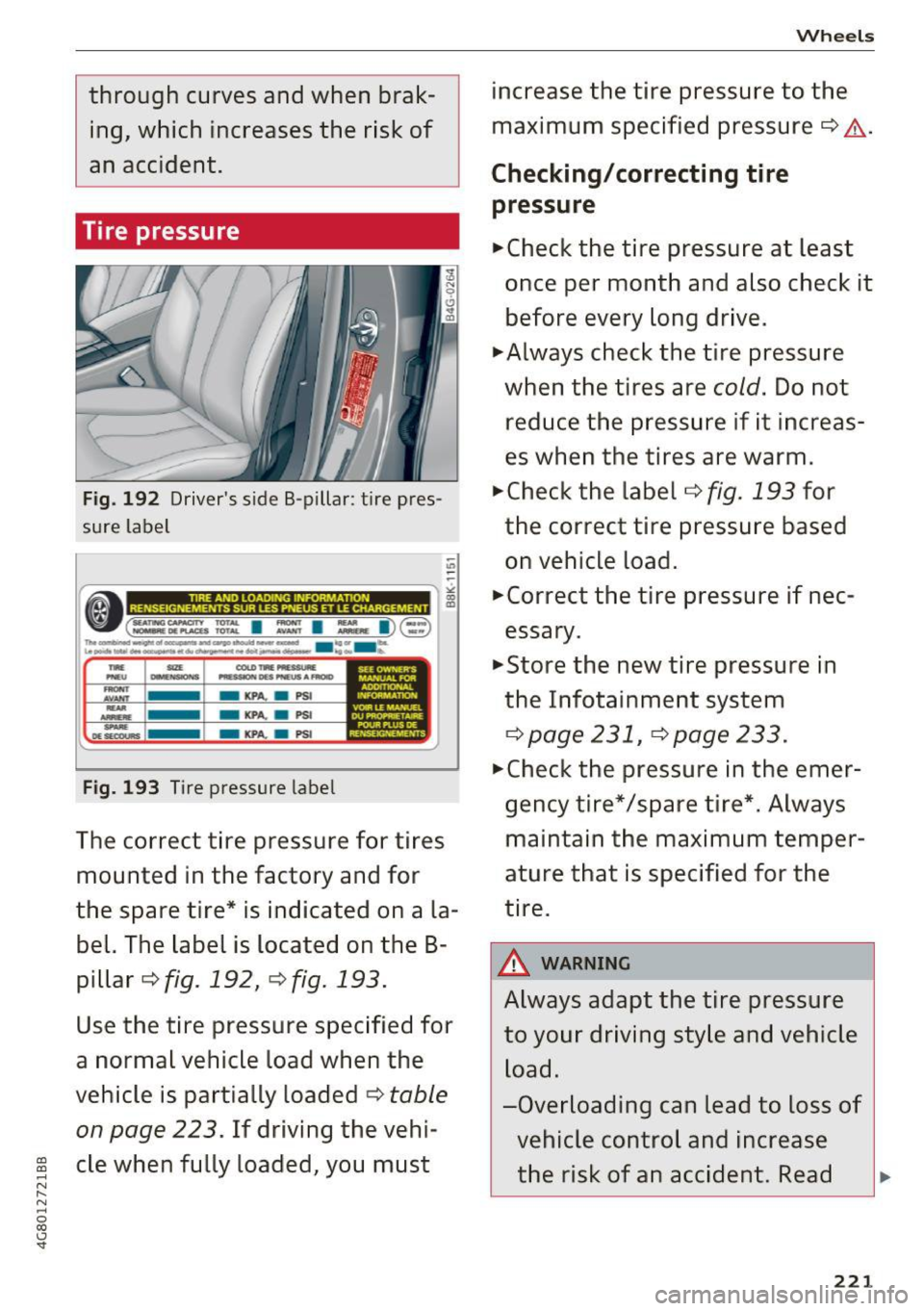 AUDI A7 2017  Owner´s Manual through  curves  and  when  brak­ing, which  increases the  risk of 
an  accident. 
Tire  pressure 
Fig. 192 Drivers  side B-pillar : tire  pres­
sure  label 
" -
-~-------------------,£ 
<le::=.