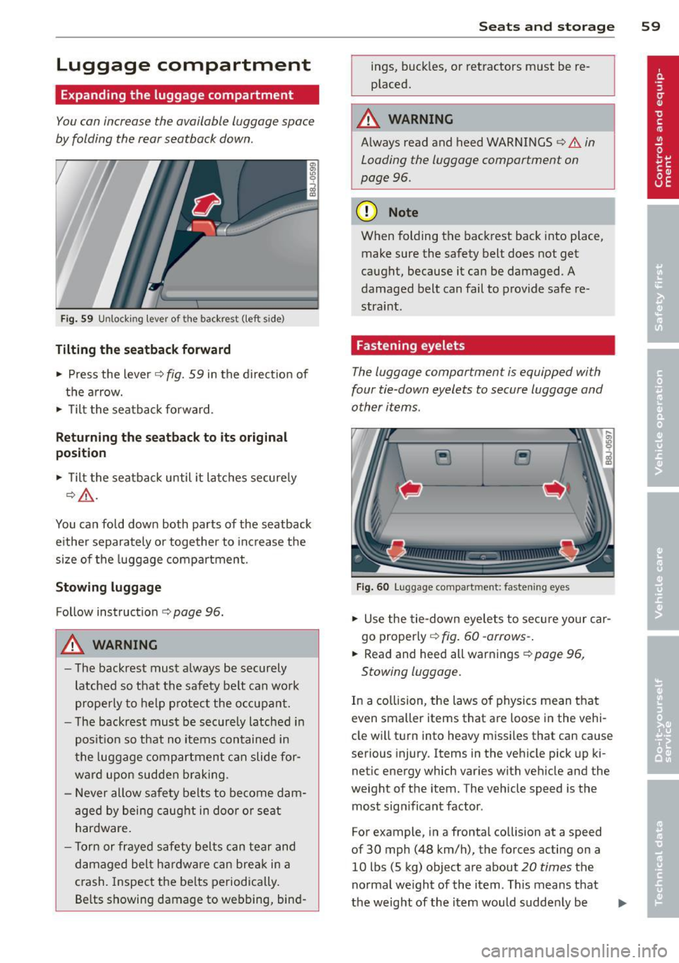 AUDI TT 2013  Owner´s Manual Luggage  compartment 
Expanding the  luggage  compartment 
You can increase  the  available  luggage  space 
by folding  the  rear  seatback  down . 
Fig. 59 Unlocking  lever of  the backrest  (left  