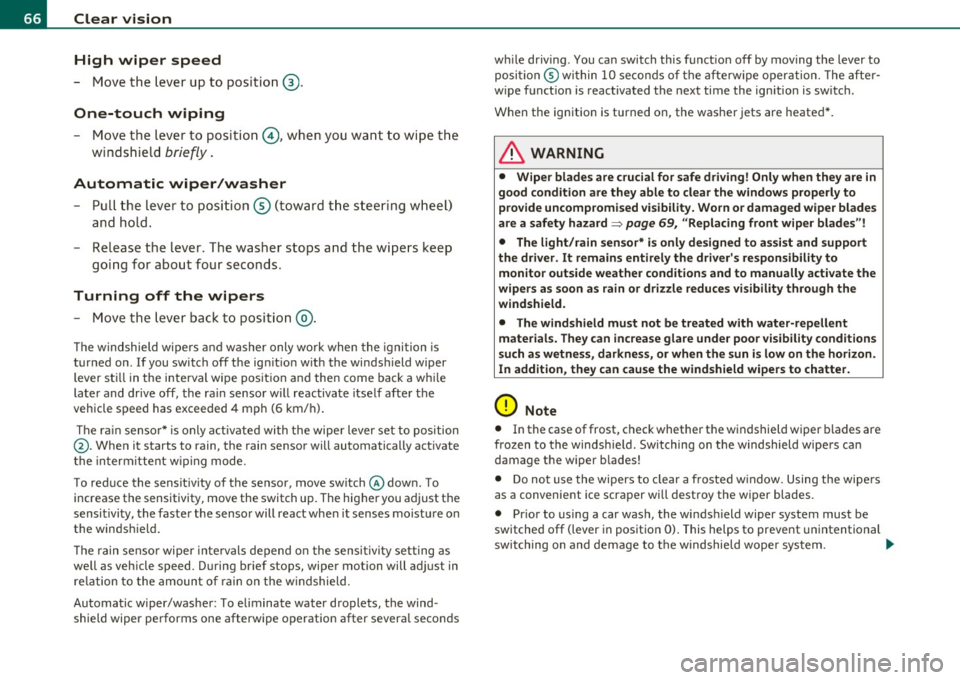 AUDI S3 2011  Owners Manual Clear  vision High  wiper  speed 
- Move the  lever  up  to  posi tion ® · 
One-touch  wiping 
- Move the  lever  to  position 0, when  you  want  to  wipe  the 
w indsh ie ld 
briefly . 
Automatic 