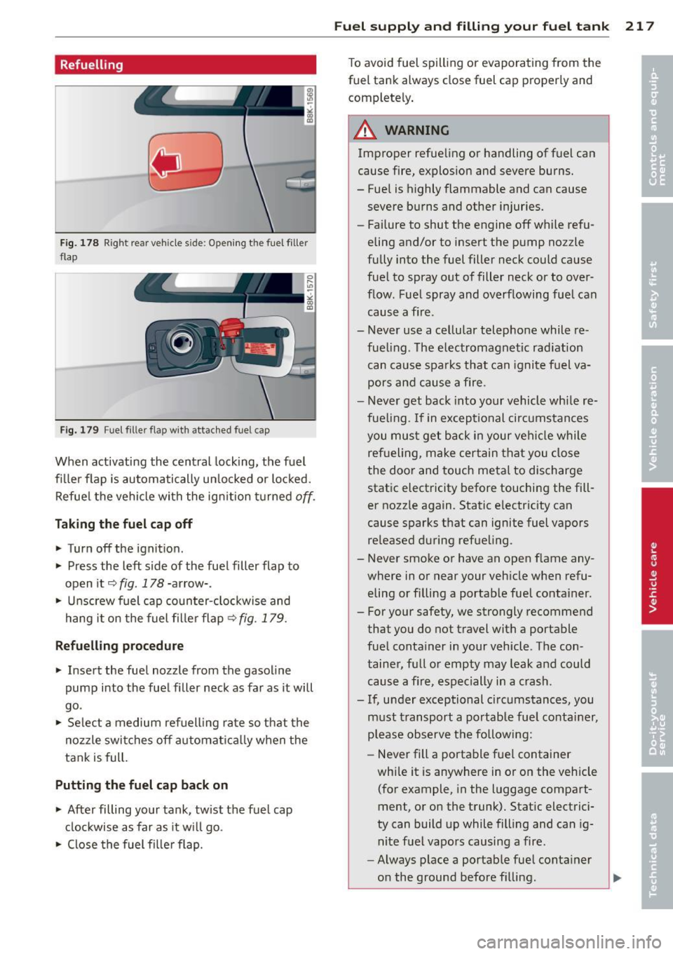 AUDI A4 2013  Owners Manual Refuelling 
Fig. 178 Right  rear  vehicle  sid e: Opening  t he  fuel  filler 
flap 
Fig.  179 Fu el filler  flap  with  attached  fuel  cap 
When  activating  the  central  locking, the  fuel 
filler
